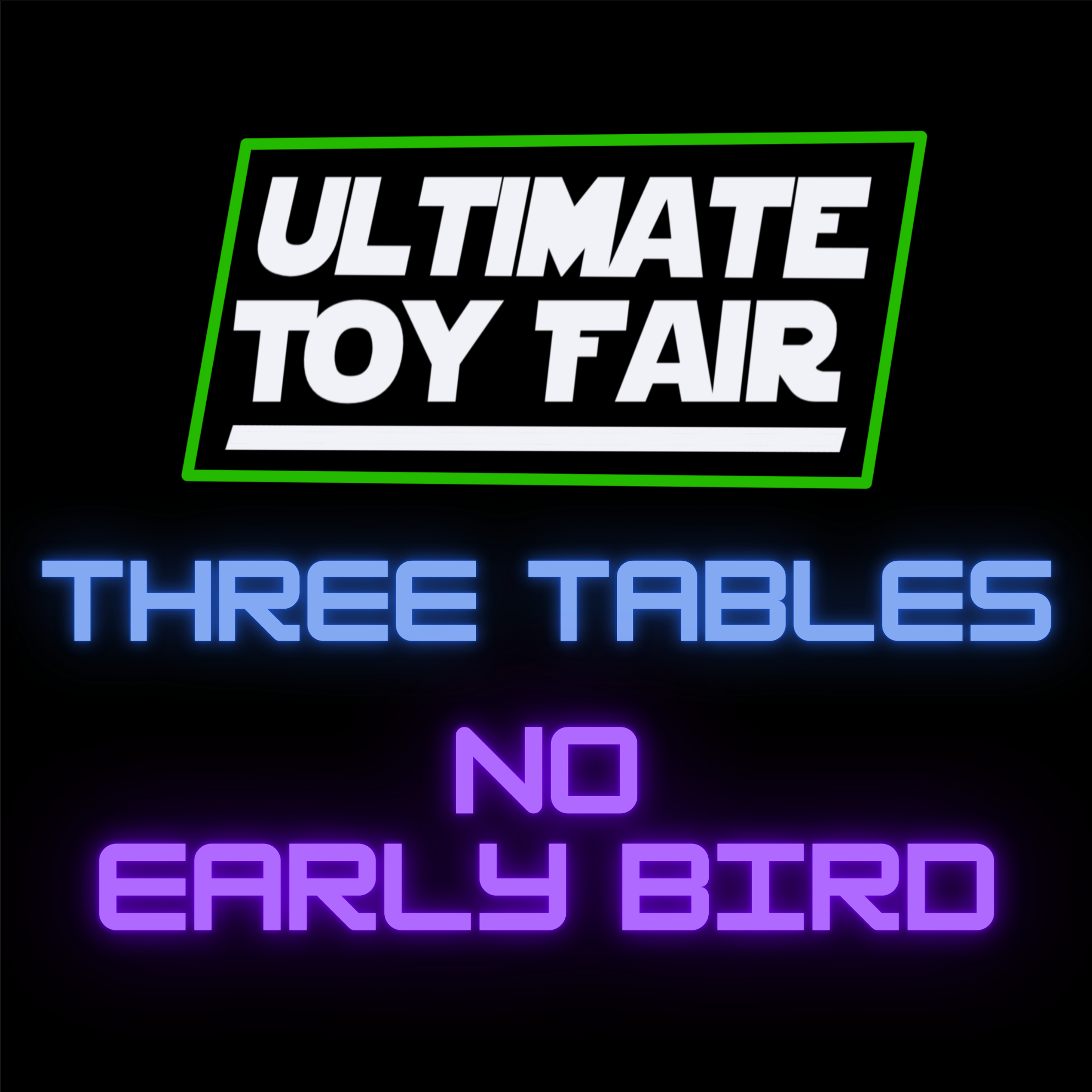 Ultimate Toy Fair 3x Tables NO Early - May 25 & 26, 2024