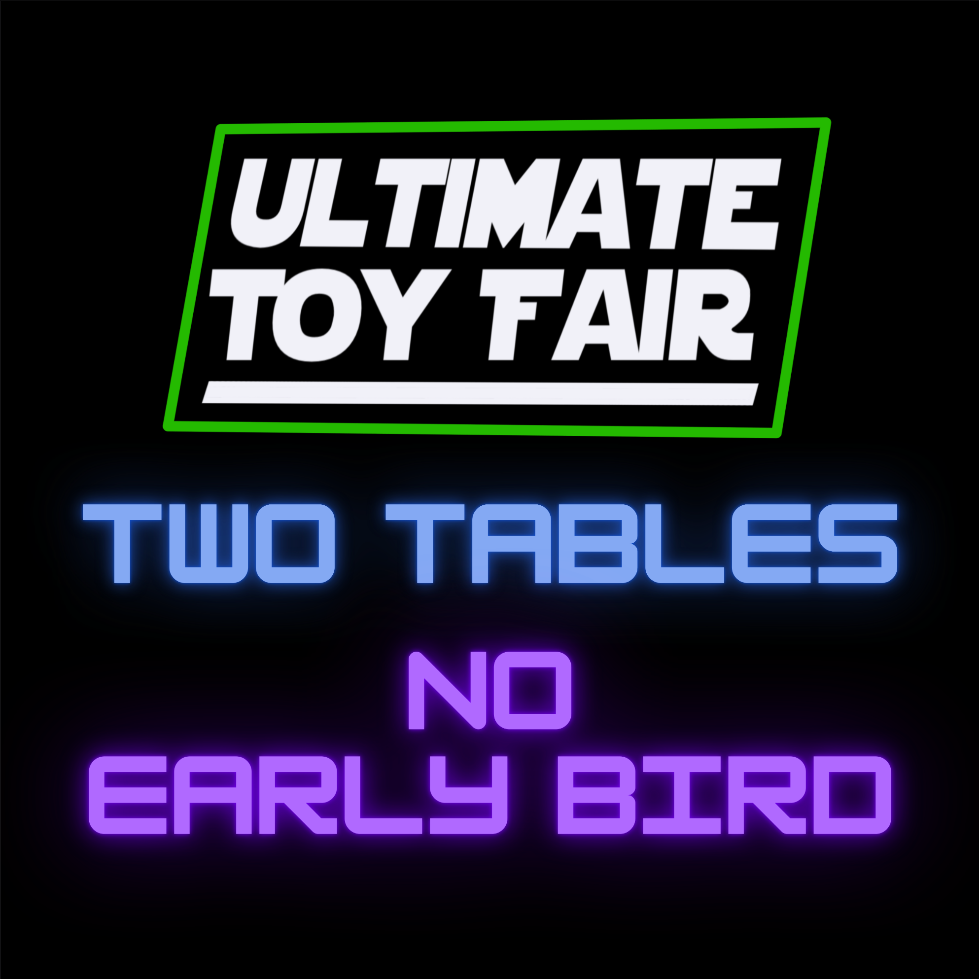 Ultimate Toy Fair 2x Tables NO Early - May 25 & 26, 2024